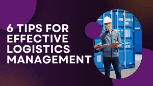 6 Tips For Effective Logistics Management