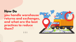 How Do you handle warehouse returns and exchanges, and what are the best practices to reduce them?